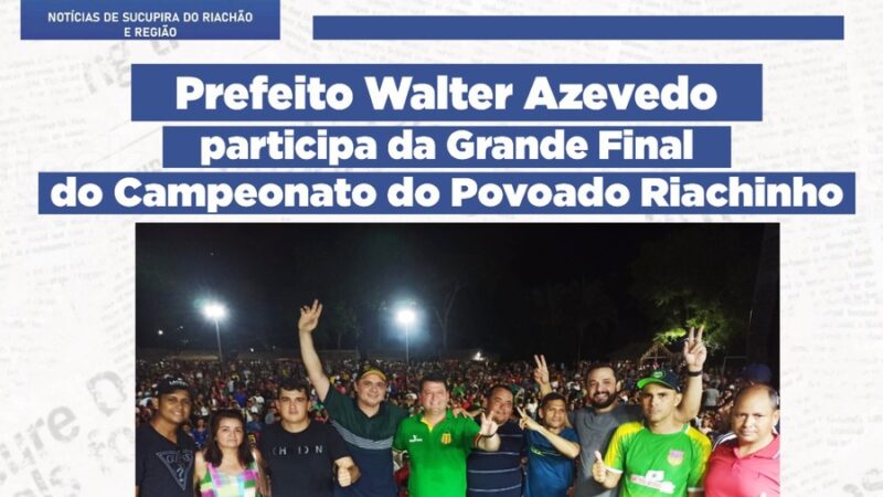 Prefeito Walter Azevedo prestigia a final do Campeonato do Povoado Riachinho, zona rural de Sucupira do Riachão