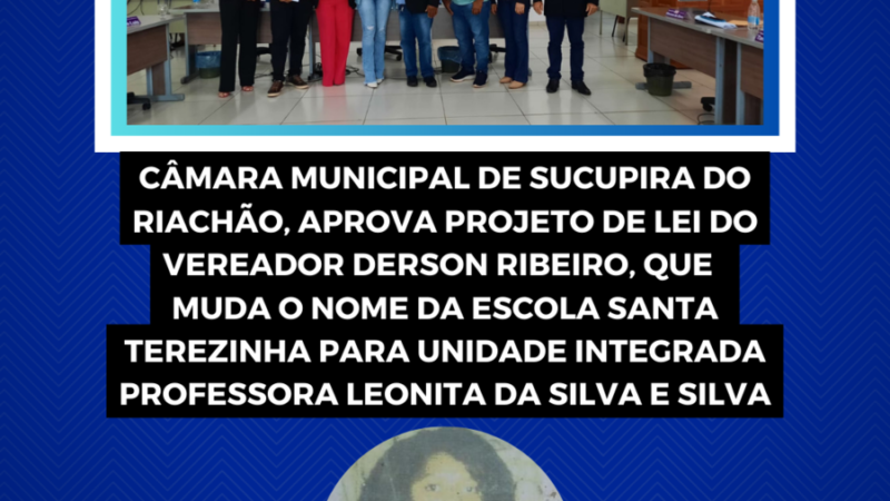 Câmara Municipal de Sucupira do Riachão, aprova PL do Vereador Derson Ribeiro, que dispõe sobre a mudança do nome da Escola Santa Terezinha para Unidade Integrada Professora Leonita da Silva e Silva